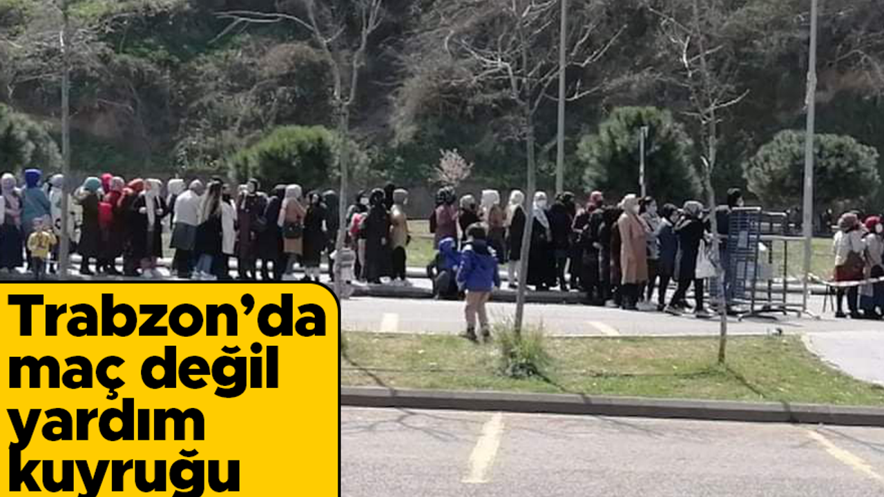 Trabzon'da maç değil, yardım kuyruğu