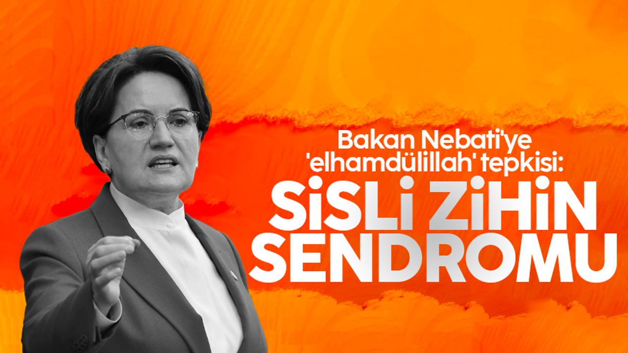 İYİ Parti lideri Meral Akşener'den, Bakan Nebati'ye 'elhamdülillah' tepkisi: 'Sisli zihin sendromu'