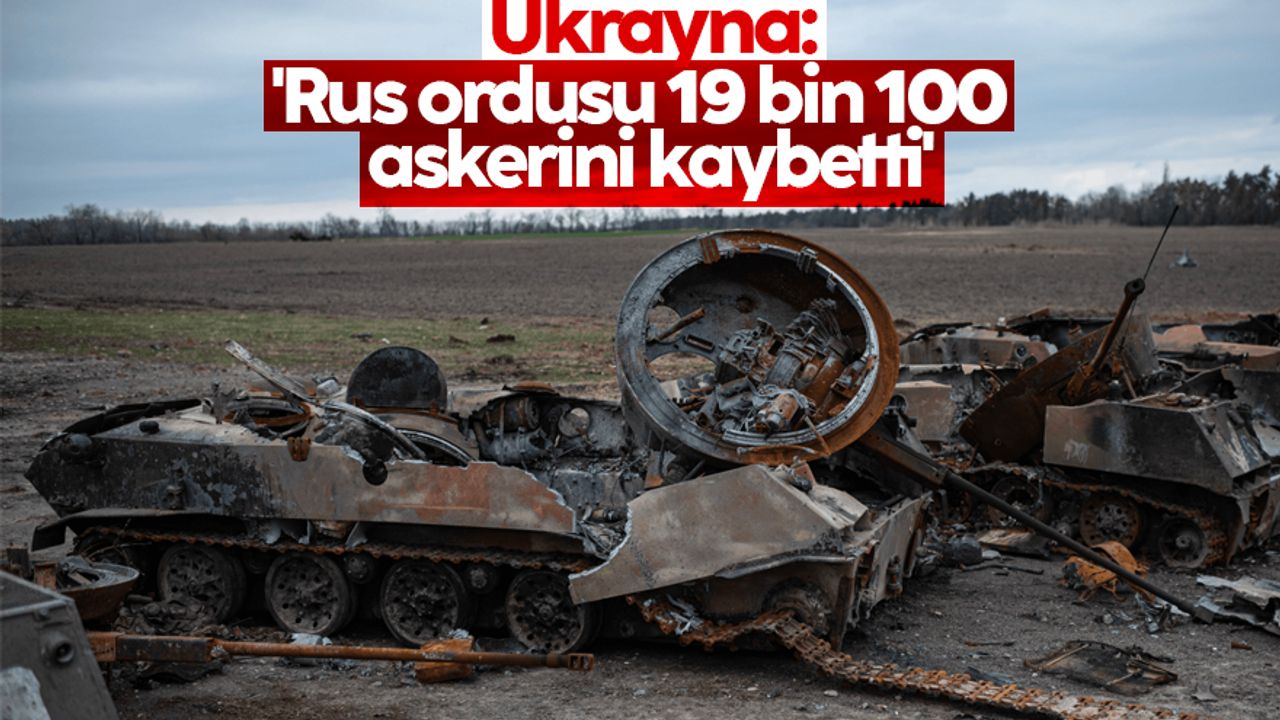Ukrayna: 'Rus ordusu 19 bin 100 askerini kaybetti'