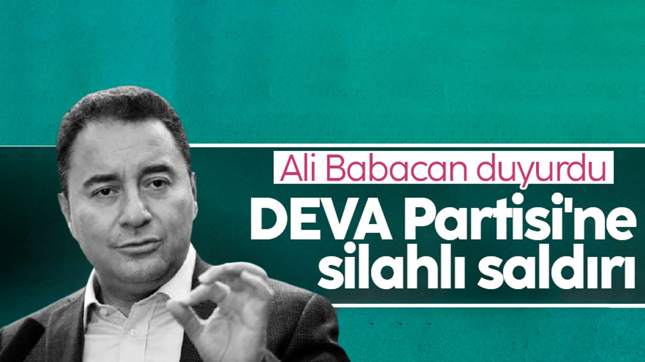 Ali Babacan duyurdu: DEVA Partisi'ne silahlı saldırı!