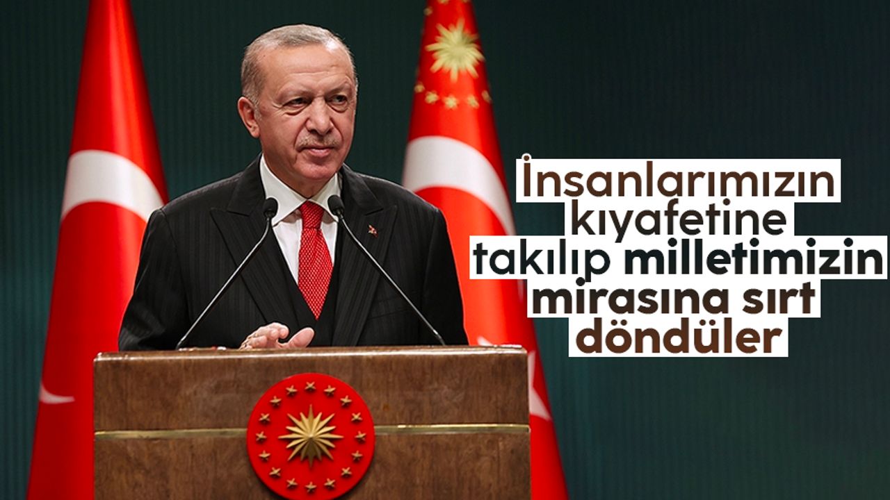 Cumhurbaşkanı Erdoğan: 'İnsanlarımızın kıyafetine takılıp milletimizin mirasına sırt döndüler'