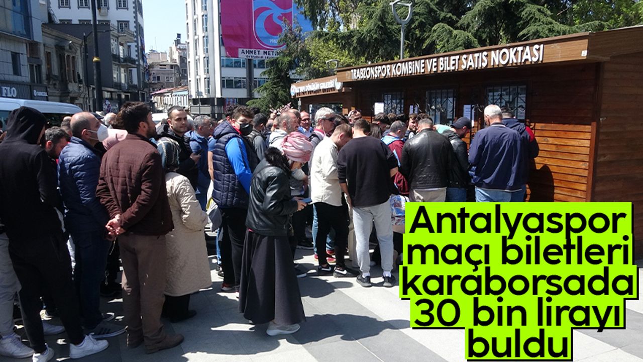 Trabzonspor - Antalyaspor maçı biletleri karaborsaya düştü; polis devreye girdi