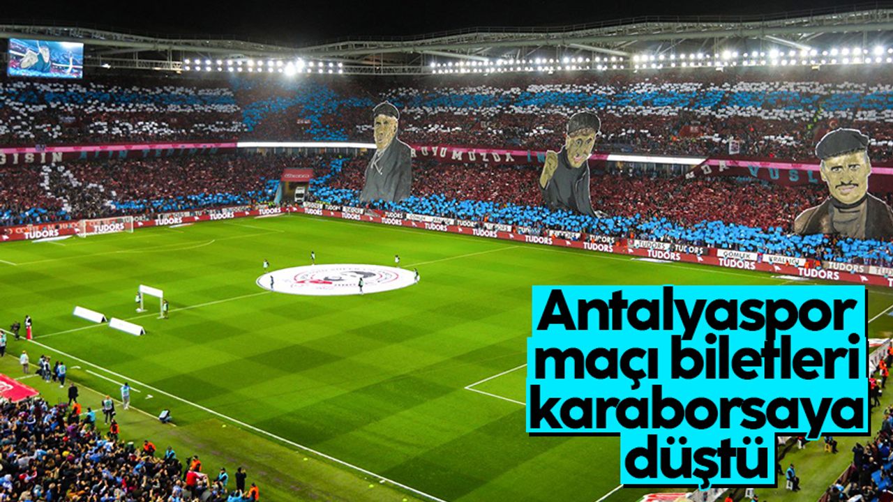 Trabzonspor - Antalyaspor maçının biletleri karaborsaya düştü