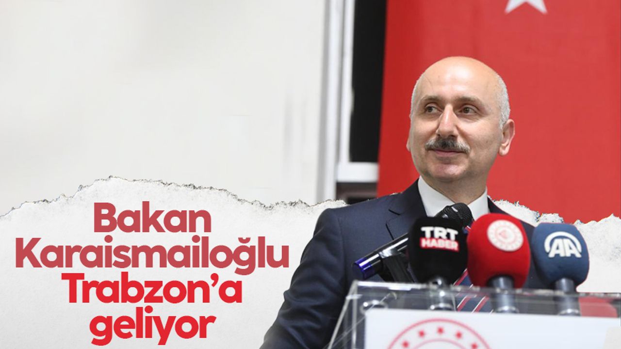 Adil Karaismailoğlu yarın Trabzon'a geliyor