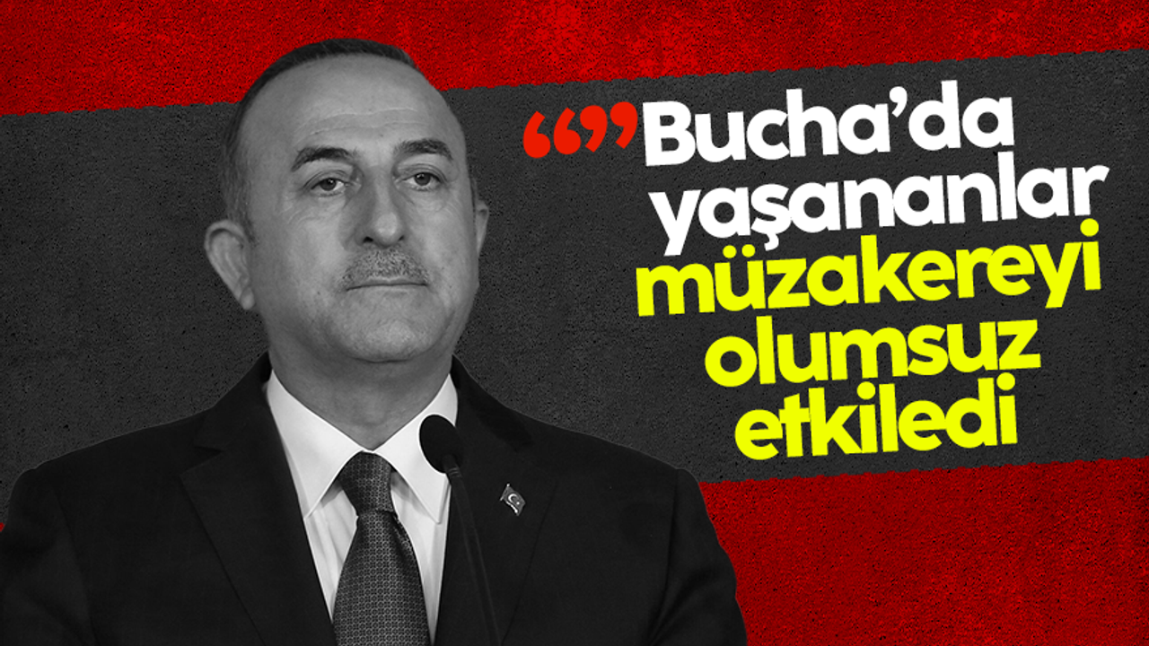 Mevlüt Çavuşoğlu: Bucha'da yaşananlar müzakereyi olumsuz etkiledi