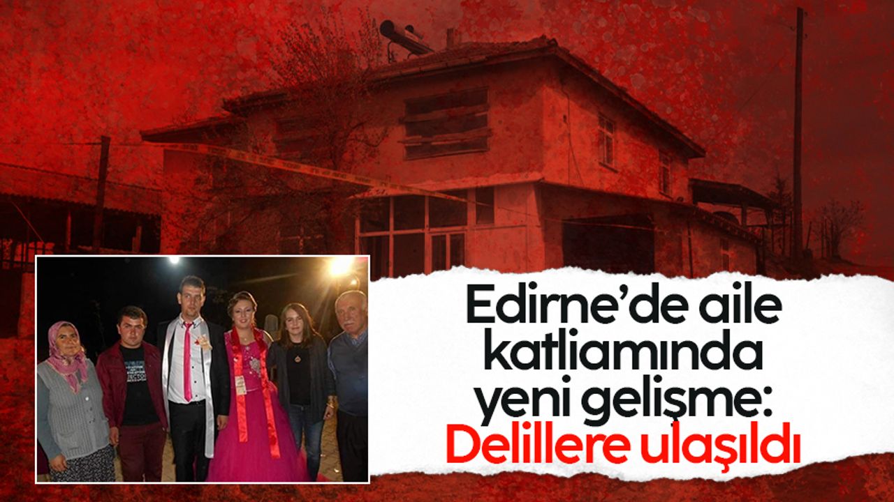 Edirne'de kan donduran vahşette yeni gelişme: Altınlar evde bulundu