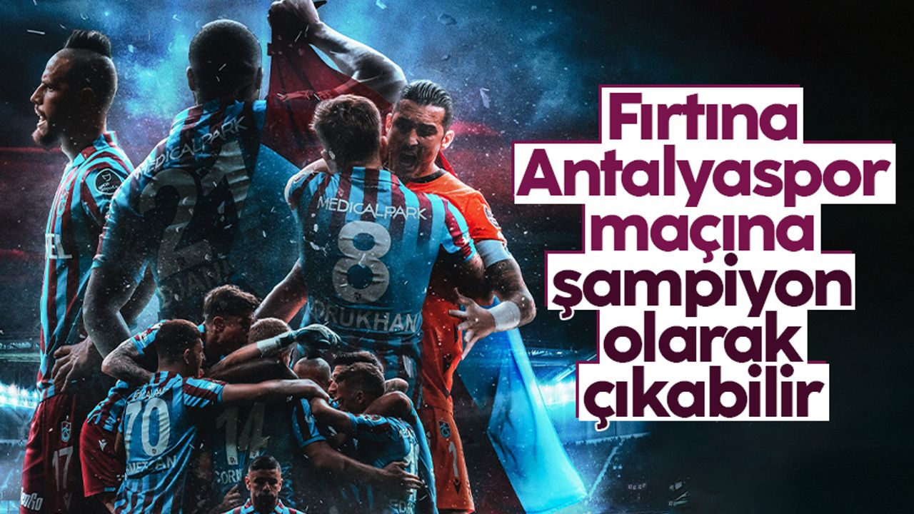 Trabzonspor, Antalyaspor maçına şampiyon olarak çıkabilir