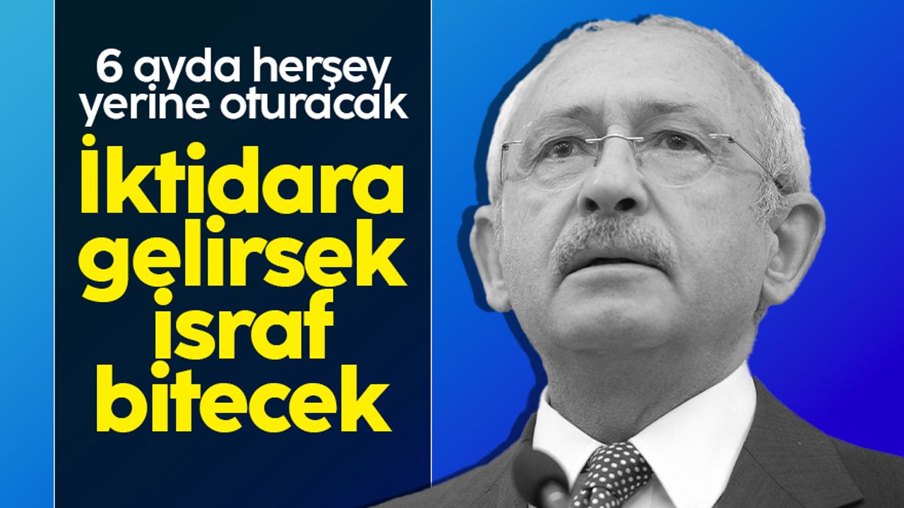 Kemal Kılıçdaroğlu: İsraf genelgesi çıkartacağız