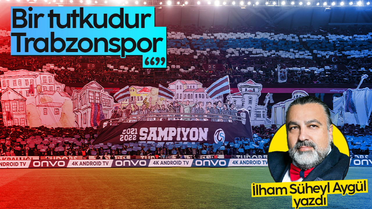 İlham Süheyl Aygül: Bir tutkudur Trabzonspor!