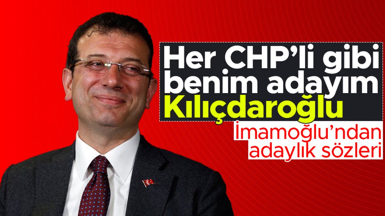 Ekrem İmamoğlu: Benim adayım Kemal Kılıçdaroğlu