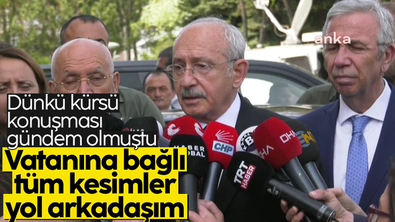 Kemal Kılıçdaroğlu: "Vatanına bağlı bütün kesimler yol arkadaşım"