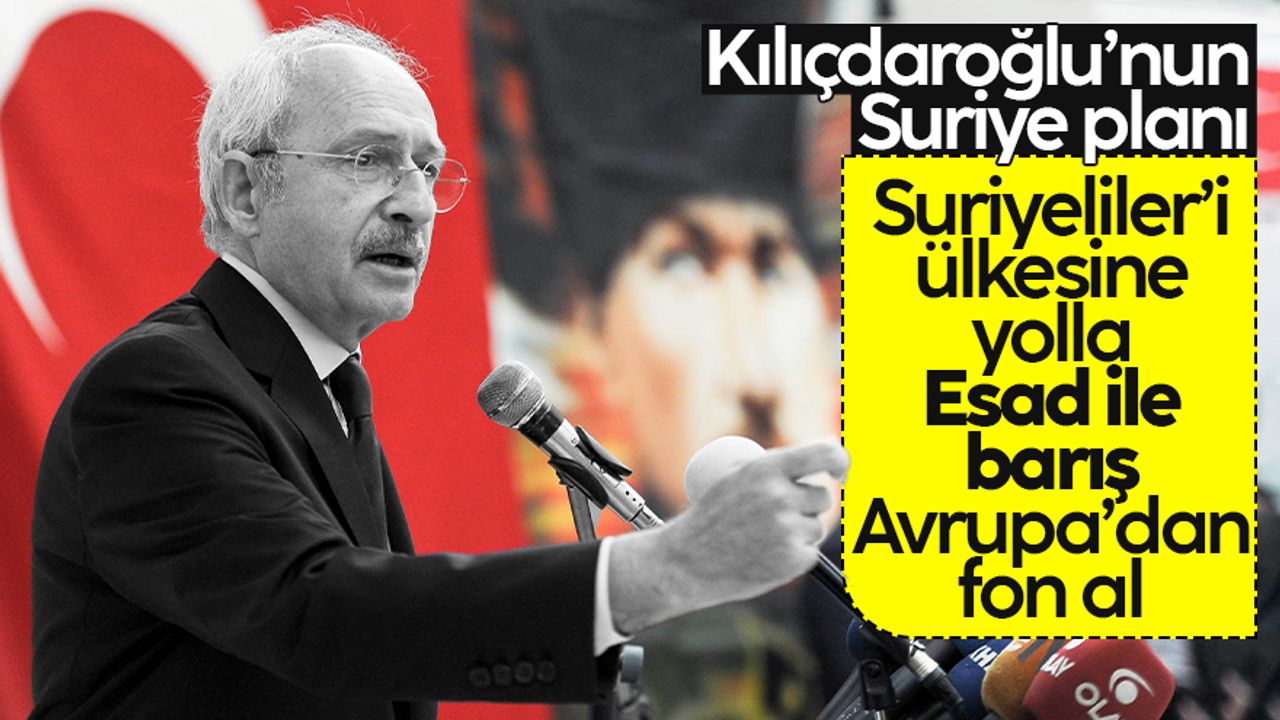 Kemal Kılıçdaroğlu, Suriyelileri nasıl geri göndereceğini anlattı