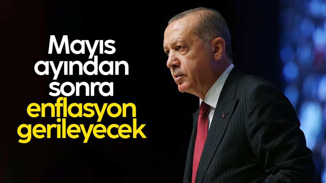 Cumhurbaşkanı Erdoğan: Mayıs'tan sonra enflasyon gerileyecek