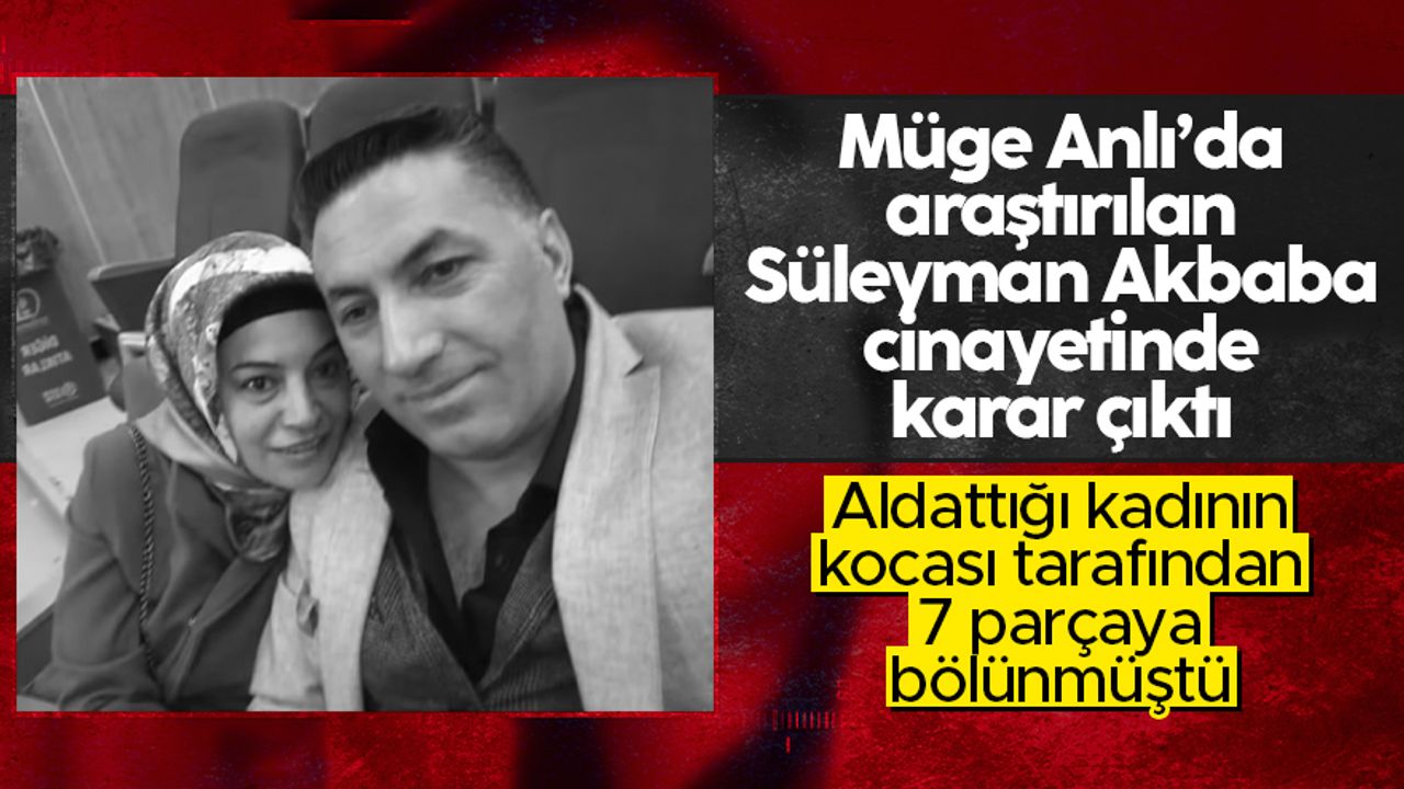 Yasak aşk iddiasıyla öldürülüp cesedi parçalanan Süleyman Akbaba cinayeti davasında karar