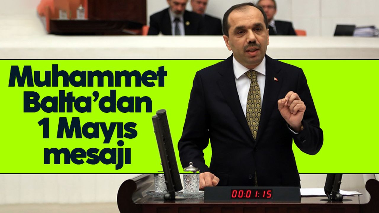 AK Parti Trabzon Milletvekili Muhammet Balta'dan 1 Mayıs mesajı