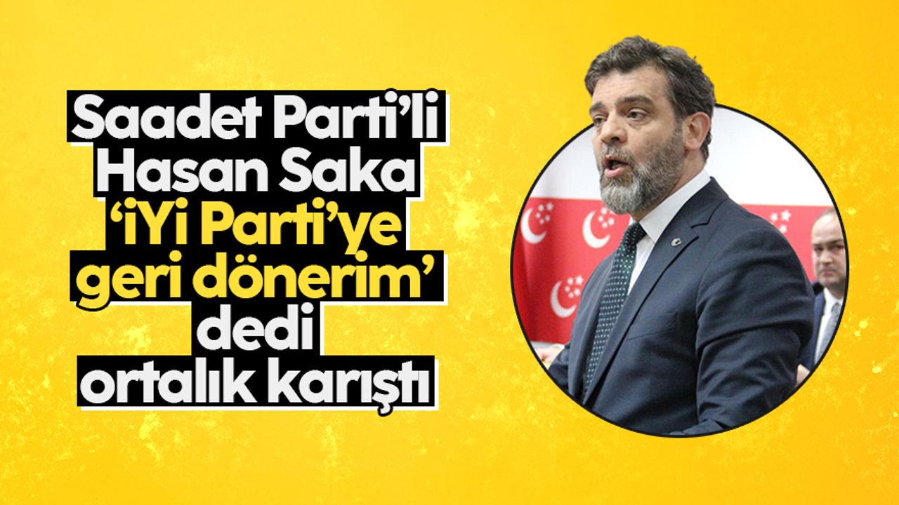 Saadet Partisi Üst Kurul Delegesi Hasan Saka İYİ Parti'ye dönmek istiyor