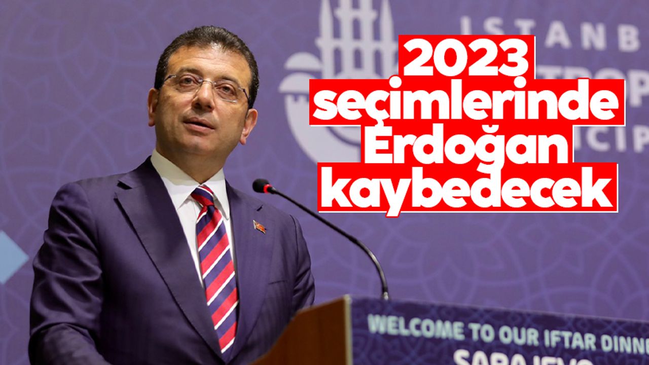 Ekrem İmamoğlu: 2023 seçimlerini Erdoğan kaybedecek