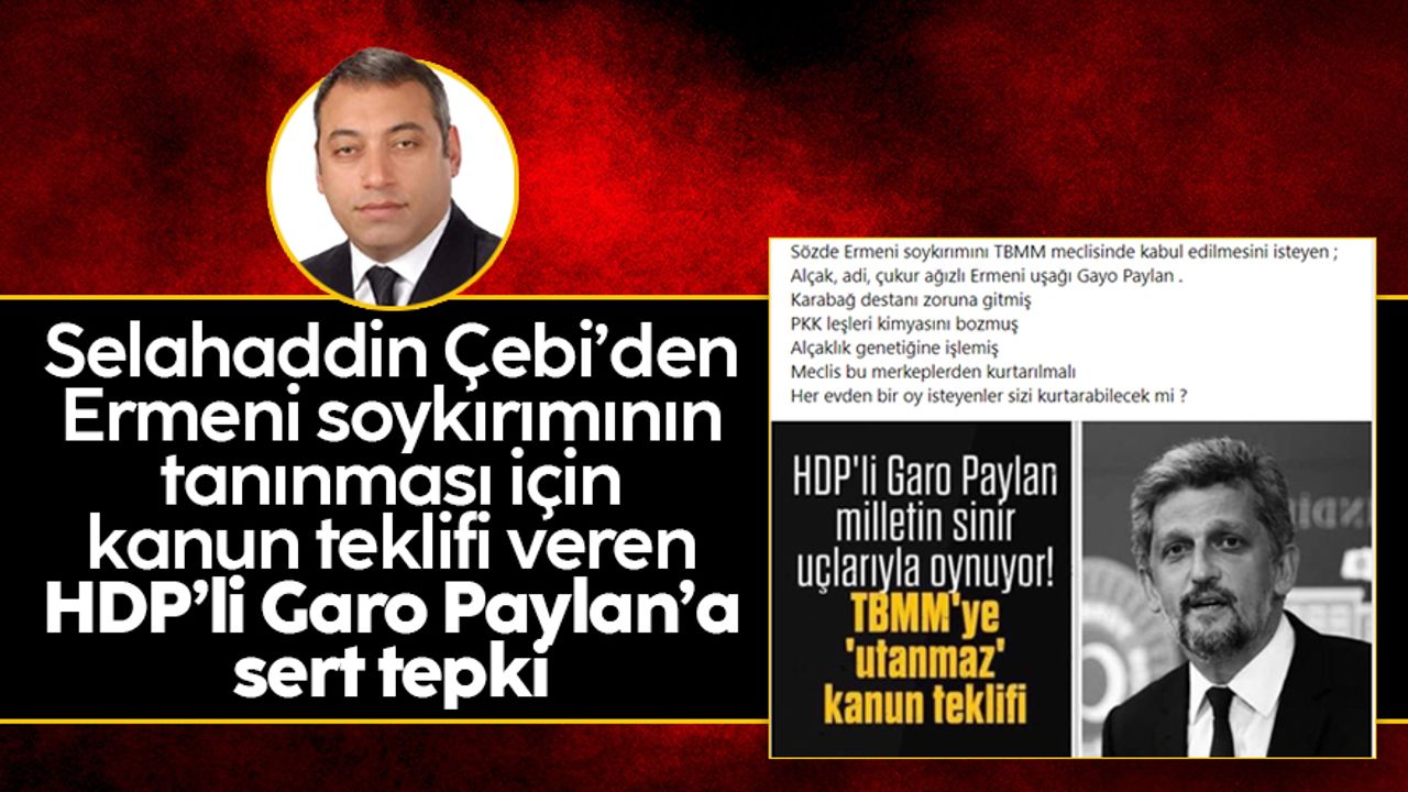 Selahaddin Çebi'den meclise Ermeni soykırımının tanınması için kanun teklifi veren HDP'li Garo Paylan'a sert tepki