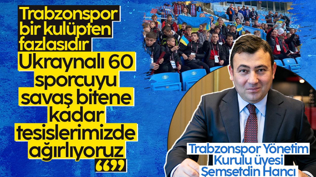 Şemsetdin Hancı: Trabzonspor olarak 60 Ukraynalı genç sporcuyu tesislerimizde misafir ediyoruz