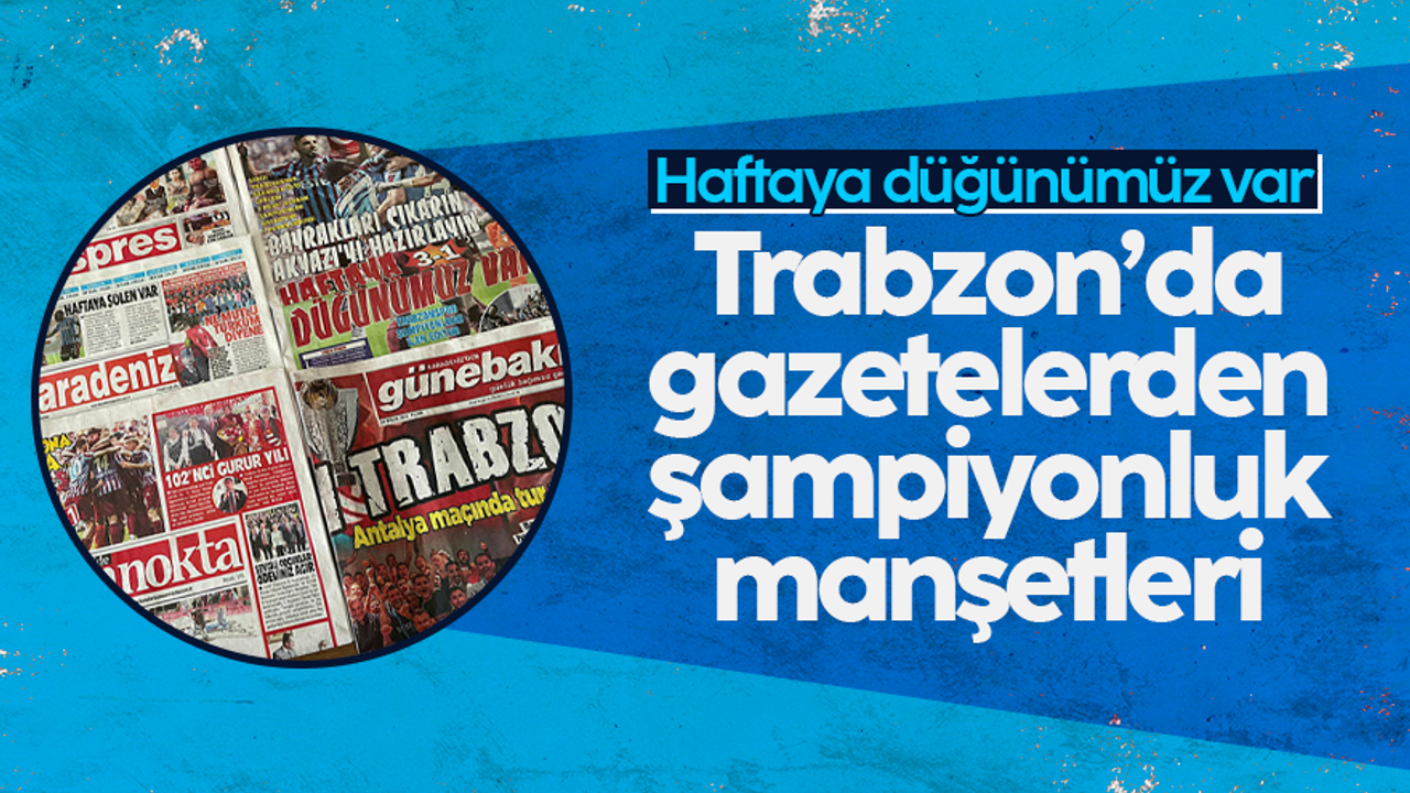 Trabzonspor'un Adana Demirspor galibiyeti sonrası gazetelerden şampiyonluk manşetleri