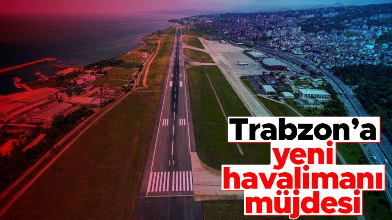 Trabzon'a yeni havalimanı müjdesi