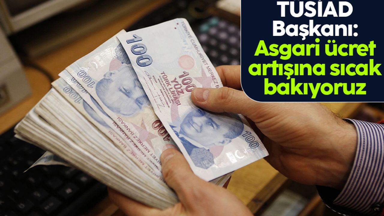 TÜSİAD Başkanı Orhan Turan'dan asgari ücret artışına yeşil ışık