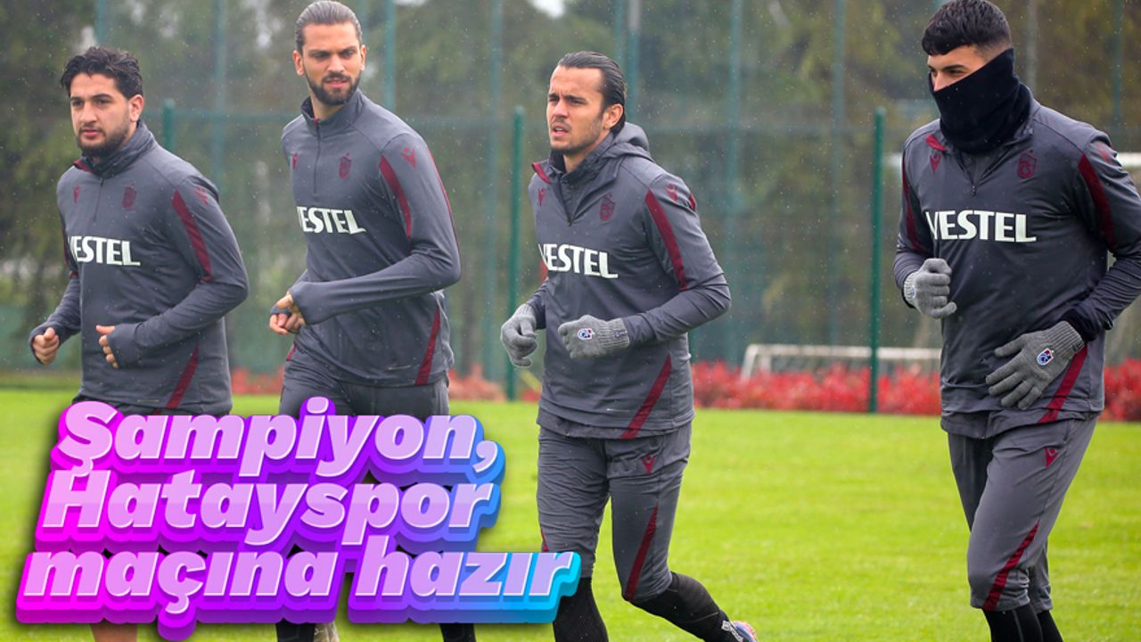 Şampiyon Trabzonspor, Hatayspor maçına hazır