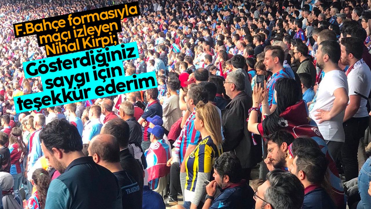 Trabzonspor maçını Fenerbahçe formasıyla izledi