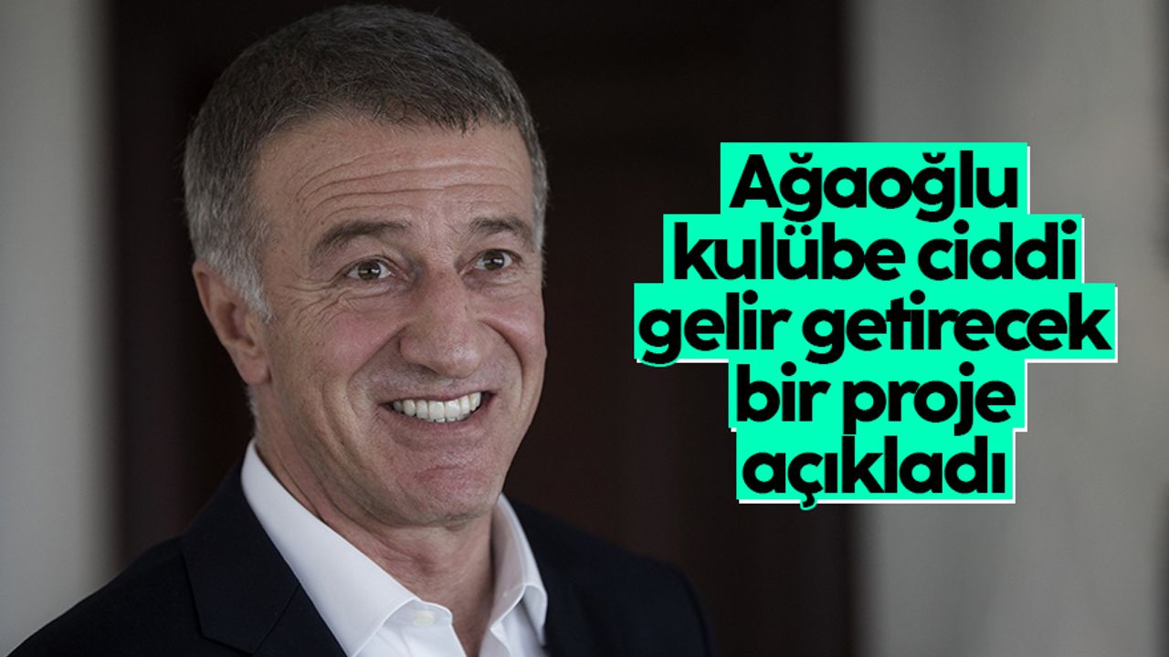 Ahmet Ağaoğlu, kulübe ciddi gelir getirecek projeyi açıkladı