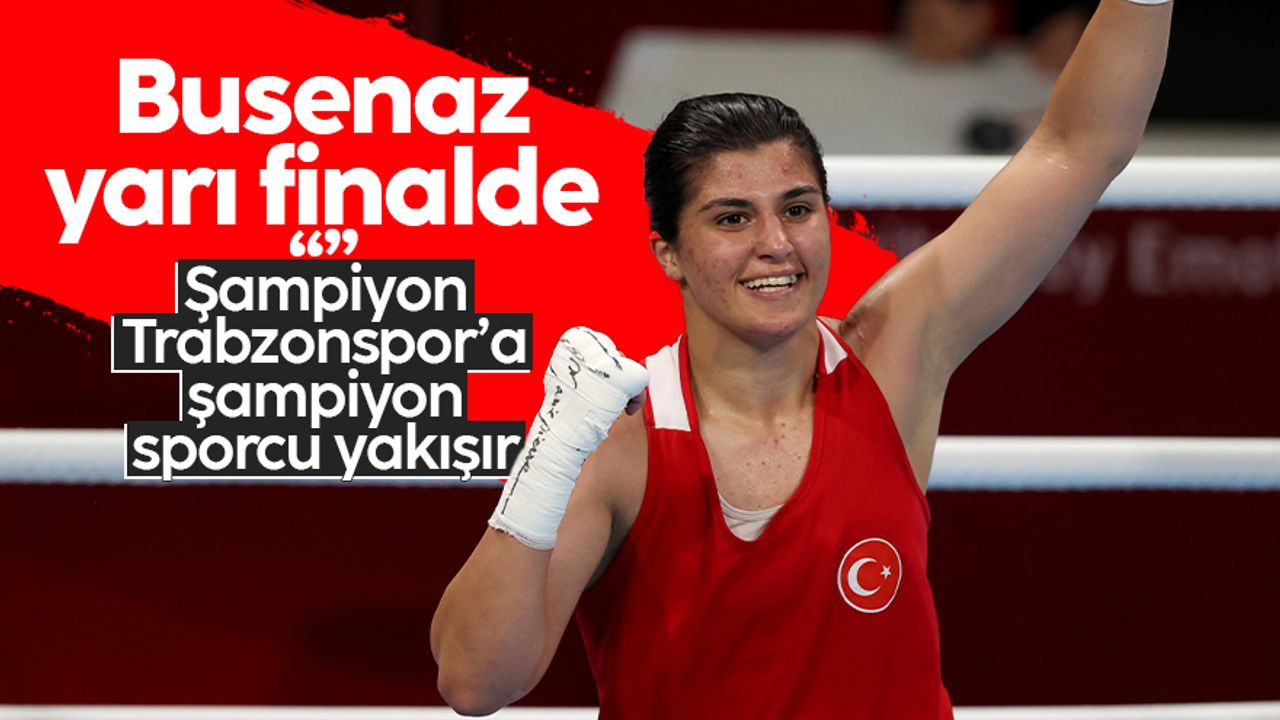 Busenaz Sürmeneli yarı finalde: "Şampiyon Trabzonspor'a, şampiyon sporcu yakışır"