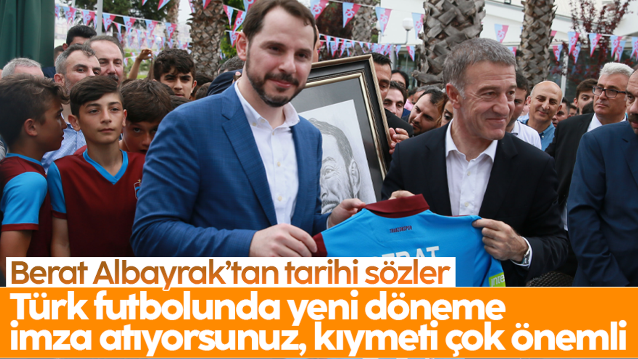 Berat Albayrak’tan tarihi sözler; 'Türk futbolunda yeni döneme  imza atıyorsunuz, kıymeti çok önemli'