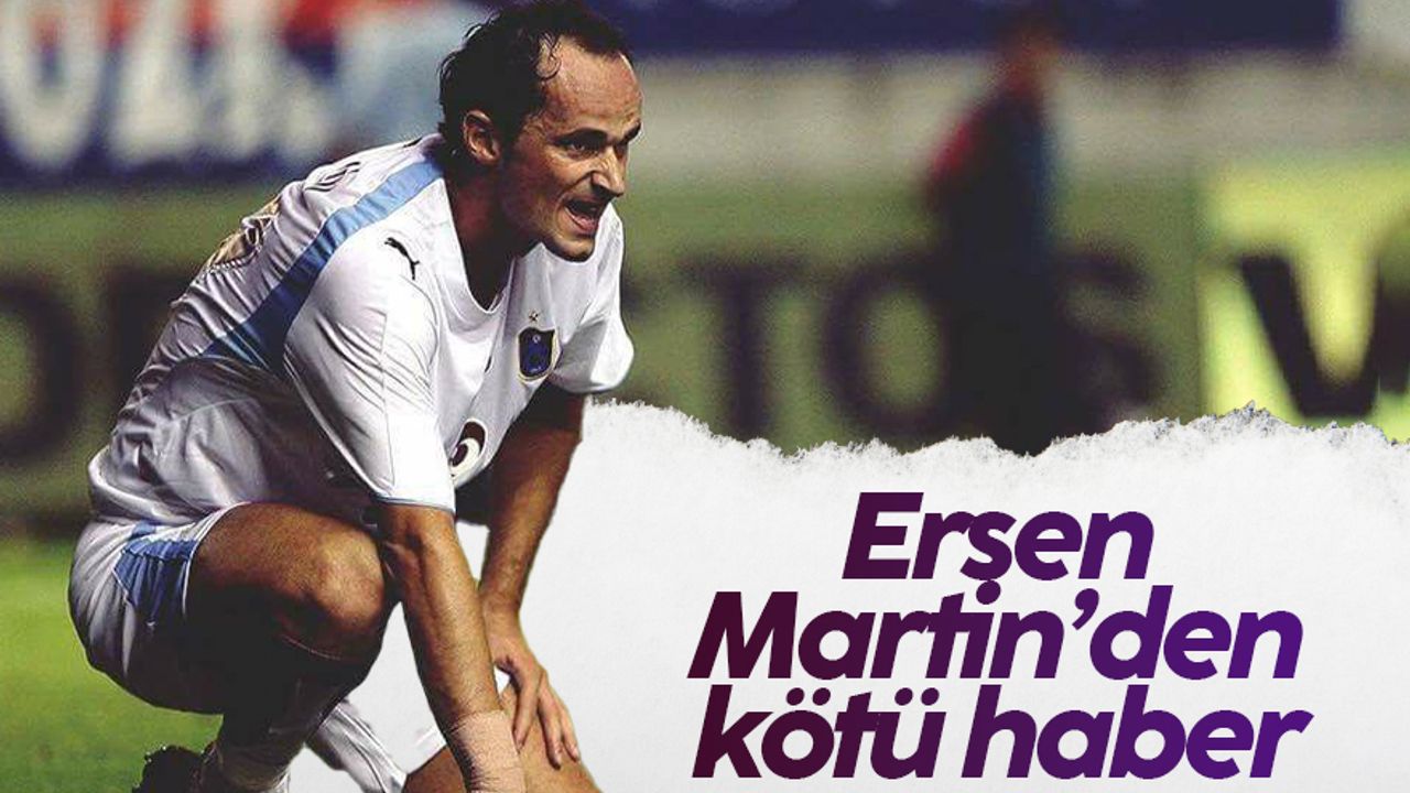 Eski futbolcu Ersen Martin'den kötü haber