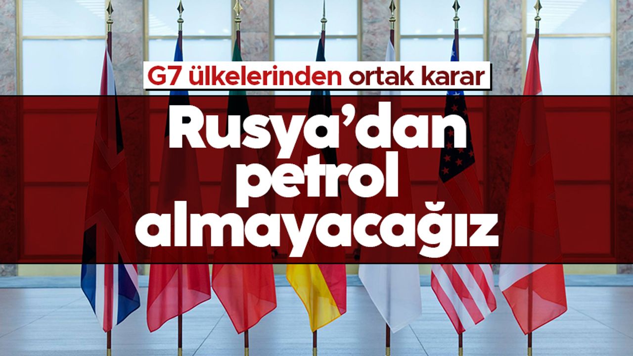 G7 ülkelerinden Rusya'ya yönelik petrol kararı