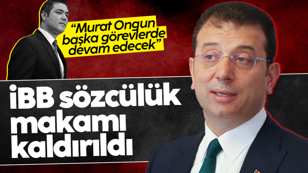Ekrem İmamoğlu: Murat Ongun'un yürüttüğü 'Sözcülük Makamını' kaldırdım