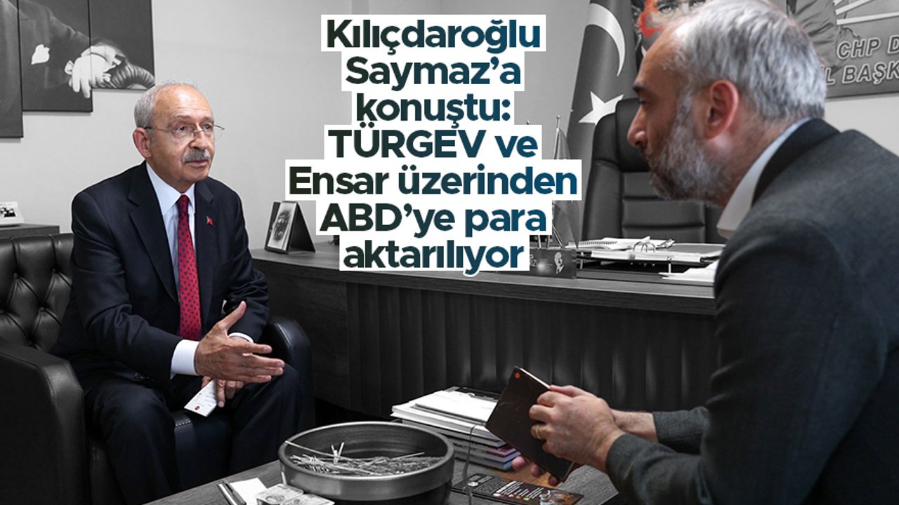 Kılıçdaroğlu, İsmail Saymaz'a konuştu: Ensar ve TÜRGEV'in bütün kayıtlarını mahkemeye isteyeceğiz