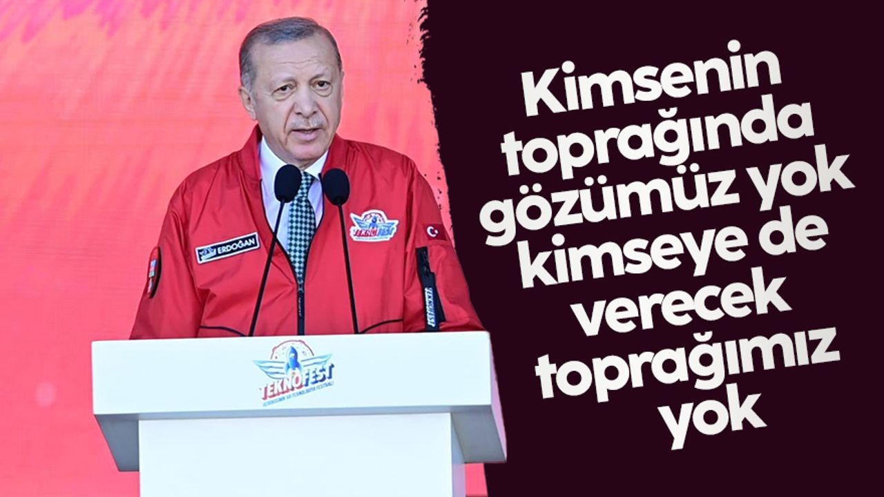 Cumhurbaşkanı Erdoğan: Bizim kimsenin toprağında gözümüz olmadığı gibi, verecek tek karış toprağımız da yoktur