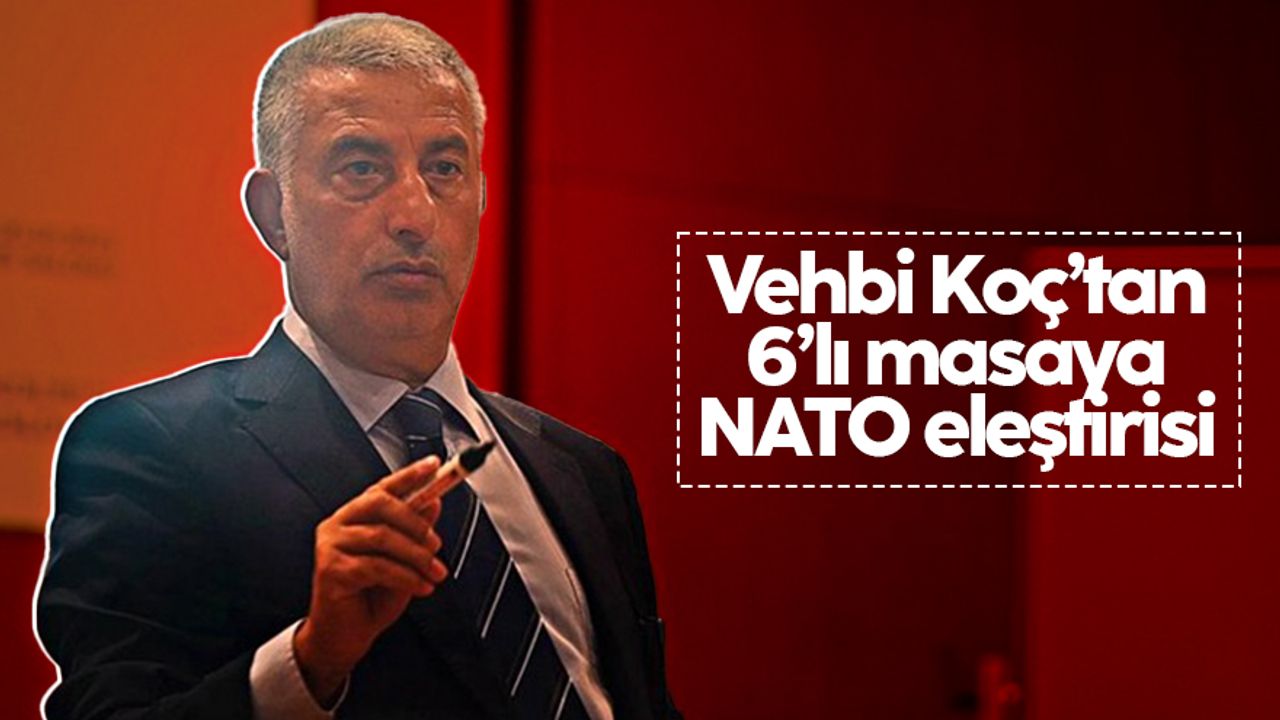 Vehbi Koç'tan 6'lı masaya NATO eleştirisi