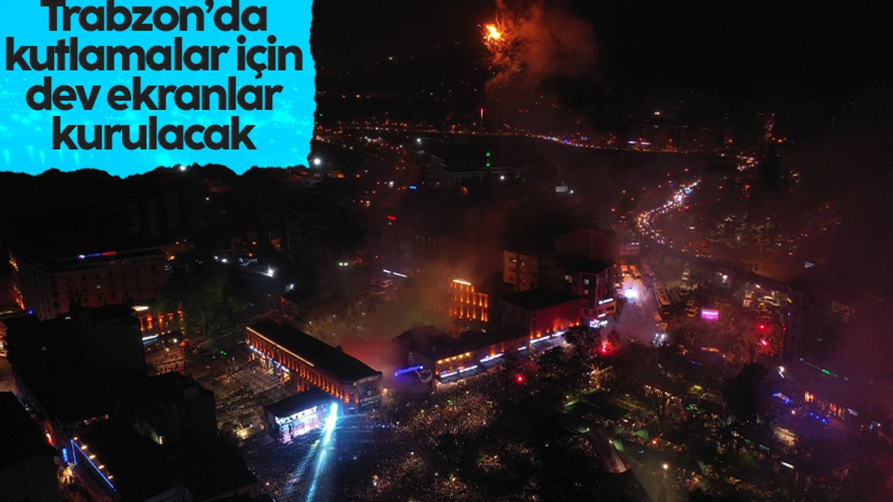 Trabzon'da kutlamalar için dev ekranlar kurulacak