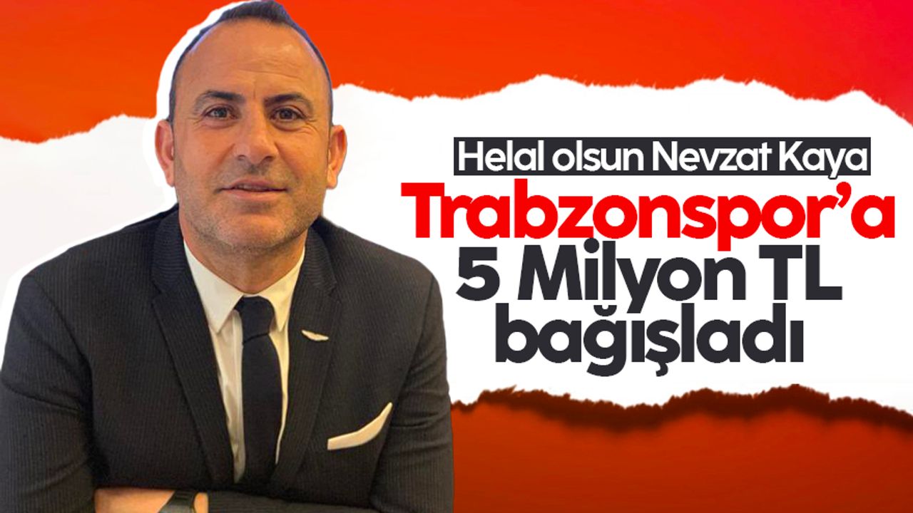 Nevzat Kaya'dan Trabzonspor'a 5 Milyon TL'lik bağış