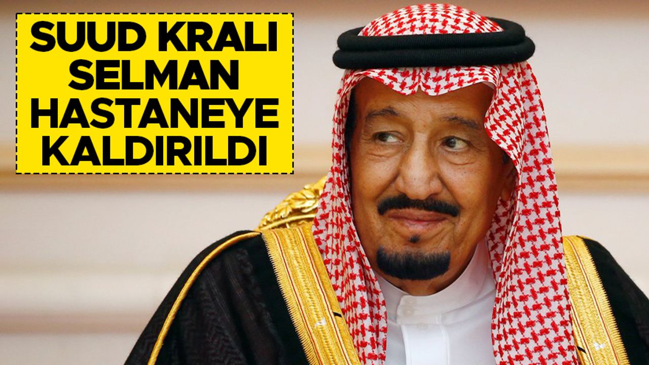 Suudi Arabistan Kralı Selman, hastaneye kaldırıldı