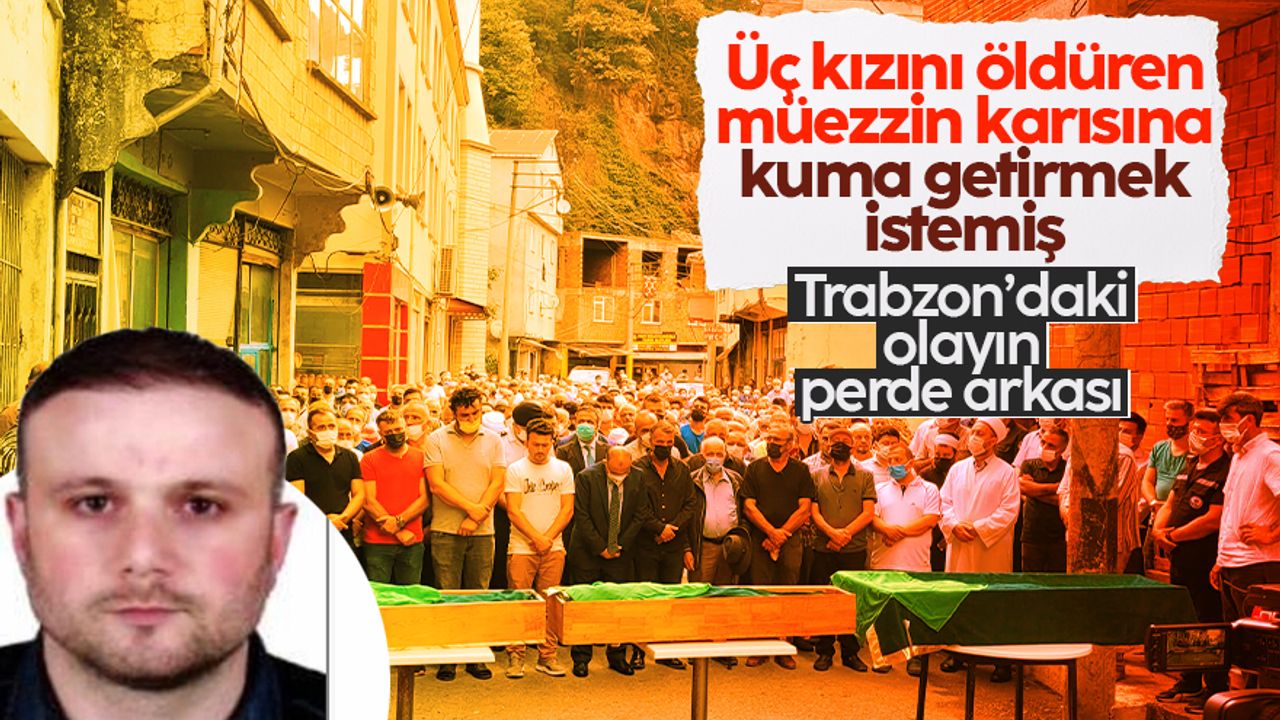Trabzon'da üç kızını öldüren müezzinin davasında yeni detaylar ortaya çıktı