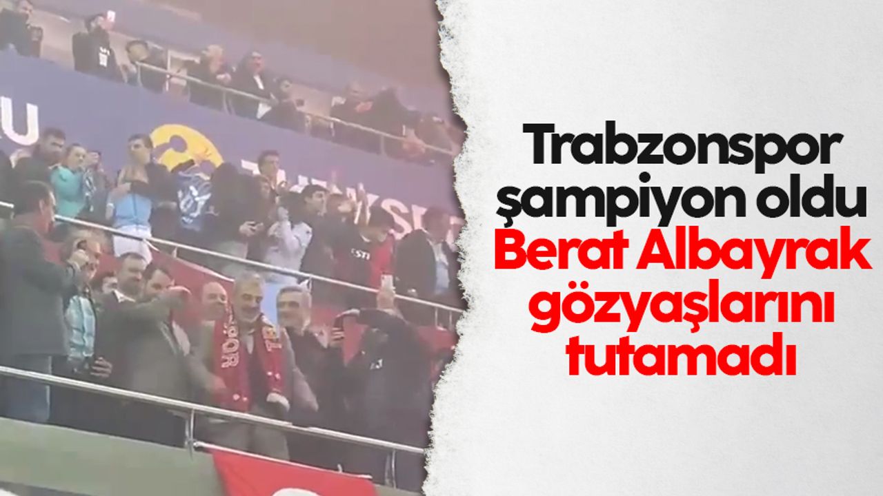 Trabzonspor şampiyon oldu; Berat Albayrak gözyaşlarını tutamadı