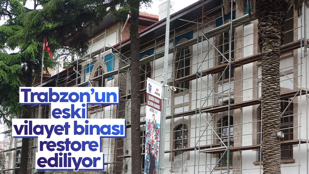 Trabzon'un 165 yıllık tarihi vilayet binası aslına uygun restore ediliyor