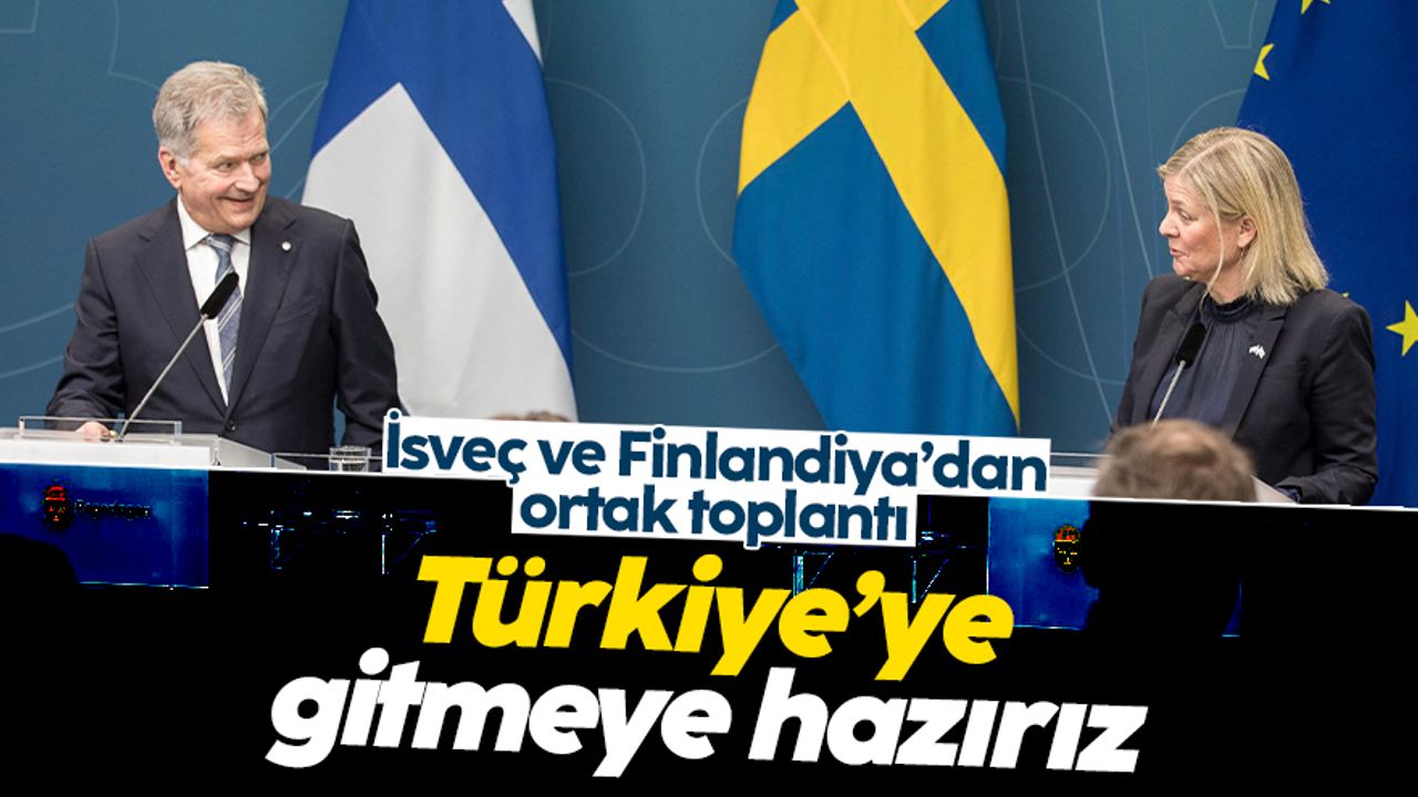 İsveç ve Finlandiya'dan ortak basın toplantısı: Türkiye'ye gitmeye hazırız