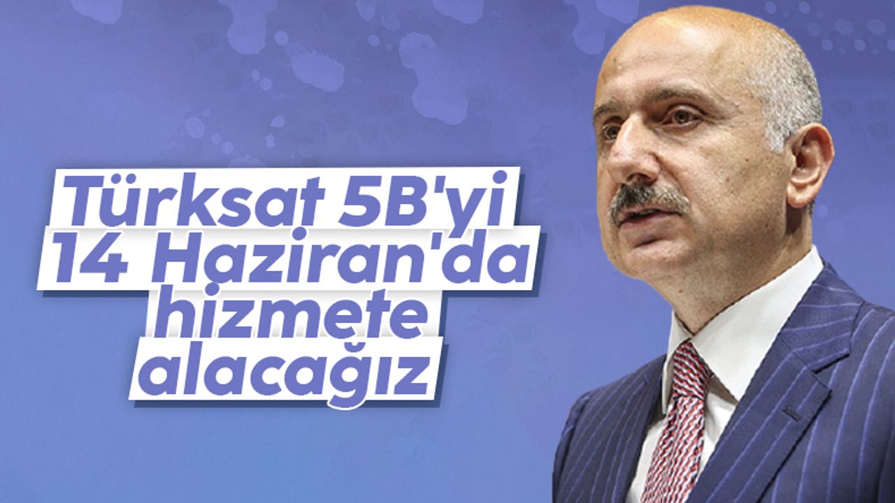 Bakan Karaismailoğlu: Türksat 5B'yi 14 Haziran'da hizmete alacağız
