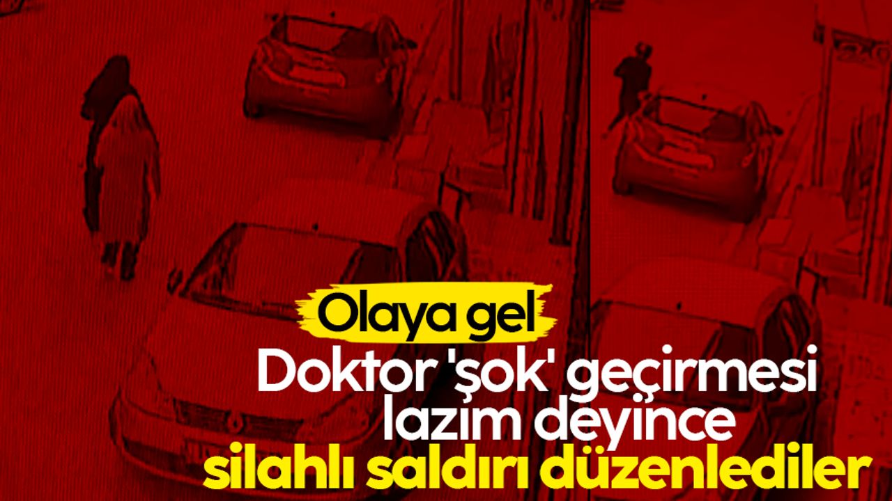 İstanbul'da doktor 'şok' geçirmesi lazım deyince silahlı saldırı düzenlediler
