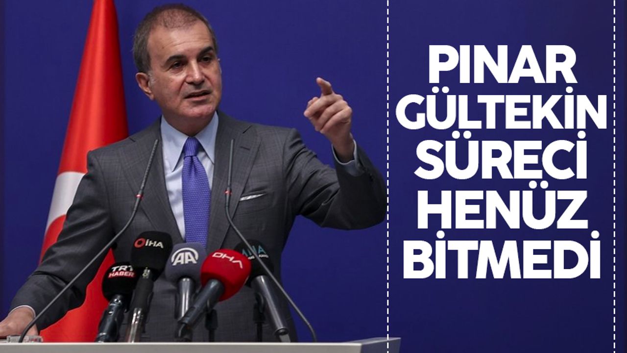 Ömer Çelik'ten Pınar Gültekin davasına ilişkin açıklama