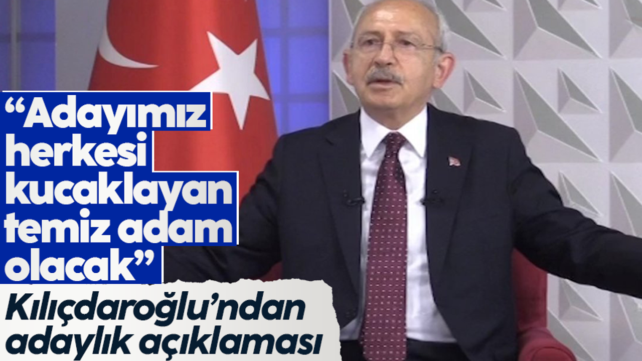 Kemal Kılıçdaroğlu'ndan Cumhurbaşkanlığı adayıyla ilgili açıklama