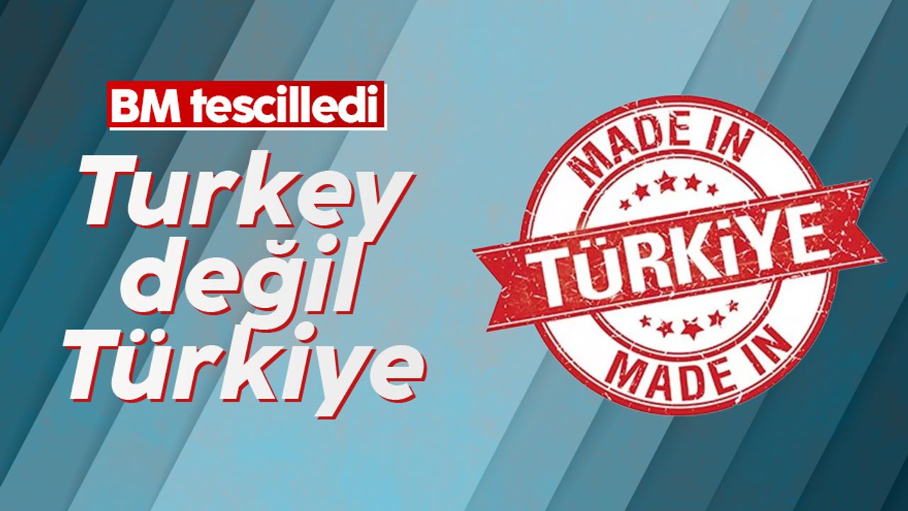 BM, yabancı dillerdeki "Turkey" isminin "Türkiye" olarak değiştirilmesi talebini kabul etti