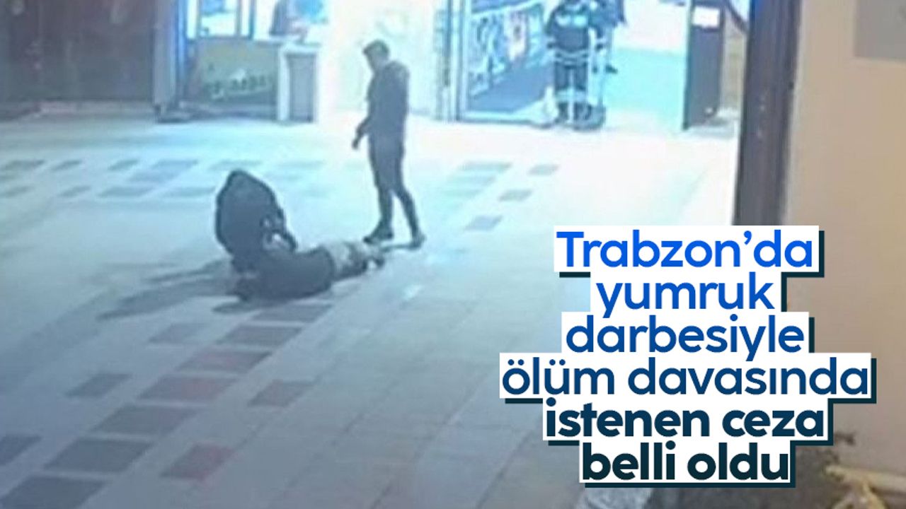 Trabzon'da yumruk darbesiyle ölüm davasında istenen ceza belli oldu